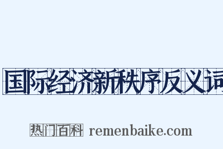 国际经济新秩序反义词是什么意思的图片